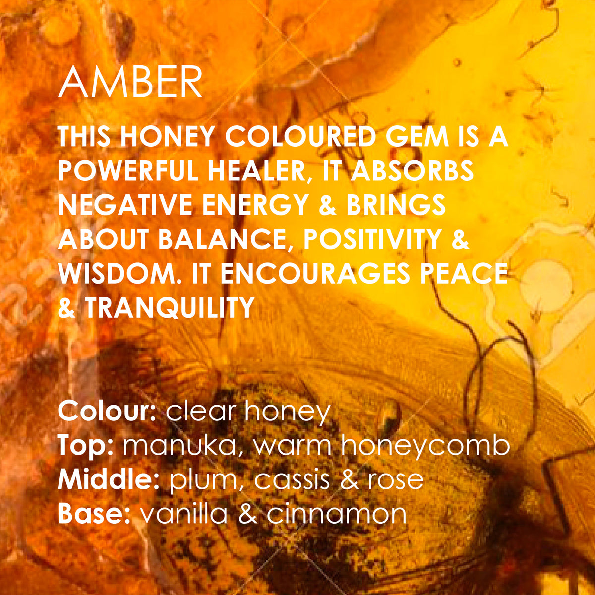  Text on honeycomb background describing Amber as a honey-colored gem that is a powerful healer, absorbs negative energy, and brings balance, positivity, and wisdom. It promotes peace and tranquility. The color is clear honey with fragrance notes of manuka, warm honeycomb, plum, cassis, rose, vanilla, and cinnamon.