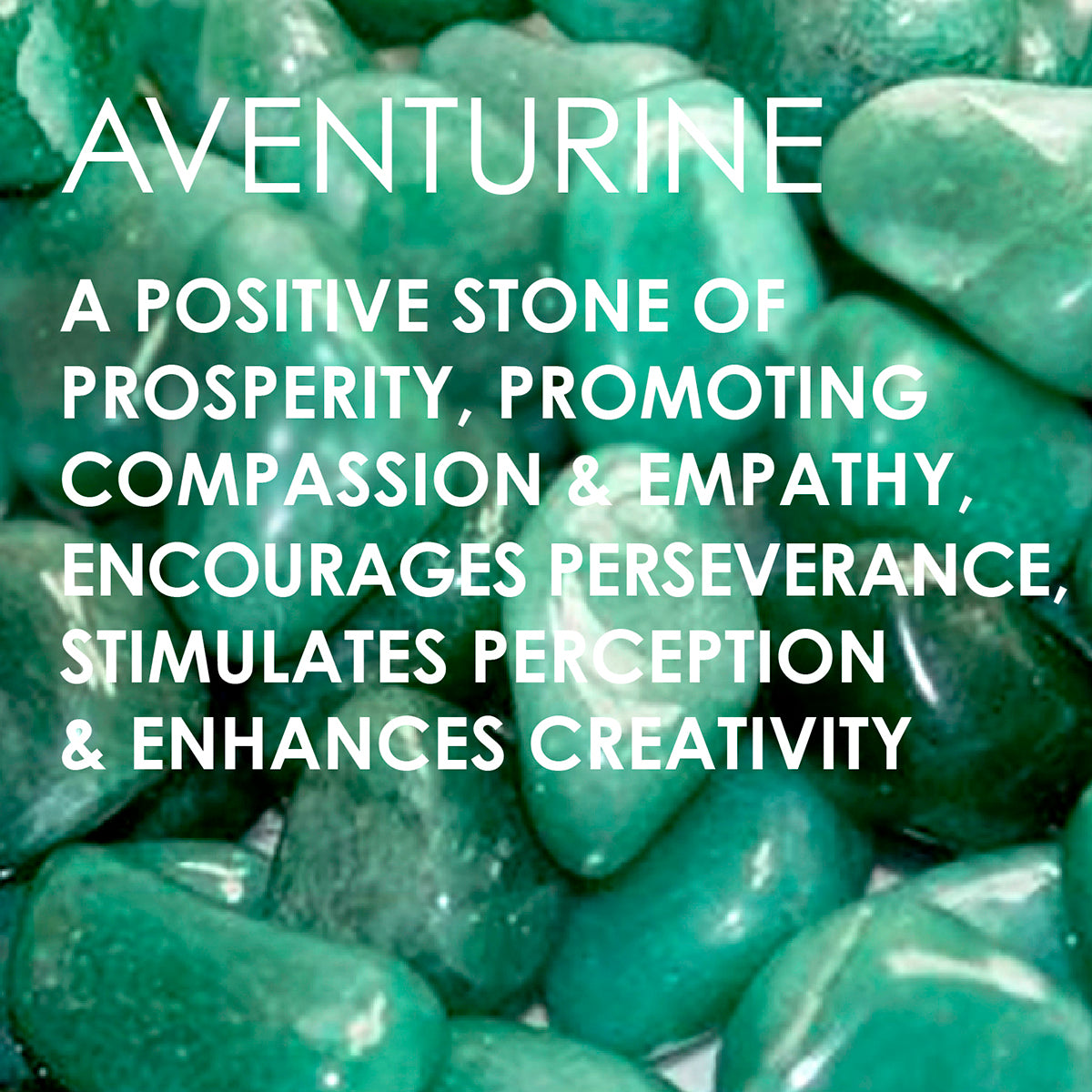  An image featuring multiple pieces of green aventurine stone with overlaid text that reads: "AVENTURINE - A POSITIVE STONE OF PROSPERITY, PROMOTING COMPASSION & EMPATHY, ENCOURAGES PERSEVERANCE, STIMULATES PERCEPTION & ENHANCES CREATIVITY.